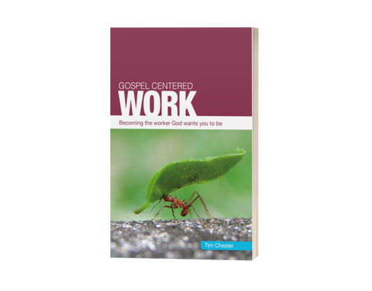 Gospel Centered Work: Becoming the Worker God Wants You to Be