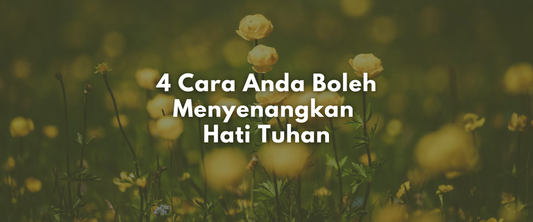 4 Cara Anda Boleh Menyenangkan Hati Tuhan