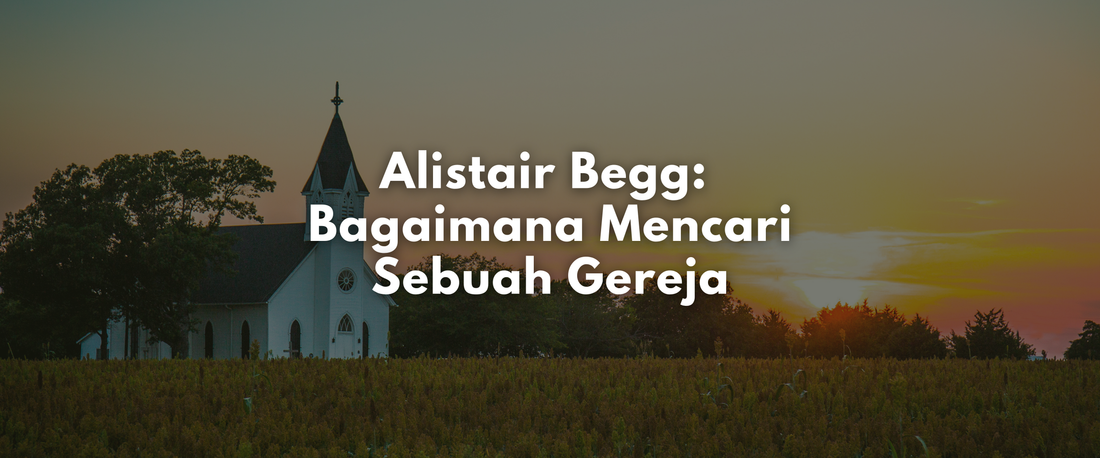 Alistair Begg: Bagaimana Mencari Sebuah Gereja