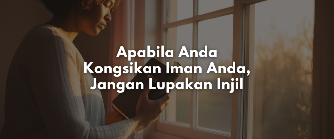 Apabila Anda Kongsikan Iman Anda, Jangan Lupakan Injil