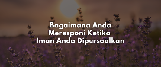 Bagaimana Anda Meresponi Ketika Iman Anda Dipersoalkan