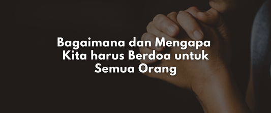 Bagaimana dan Mengapa Kita harus Berdoa untuk Semua Orang