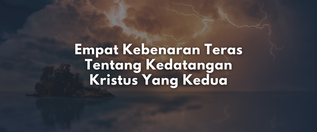 Empat Kebenaran Teras Tentang Kedatangan Kristus Yang Kedua