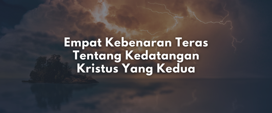 Empat Kebenaran Teras Tentang Kedatangan Kristus Yang Kedua