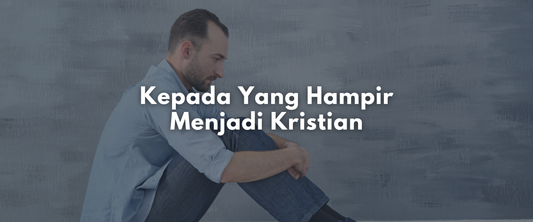 Kepada Yang Hampir Menjadi Kristian