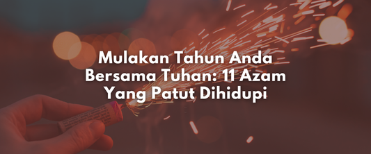 Mulakan Tahun Anda Bersama Tuhan: 11 Azam Yang Patut Dihidupi