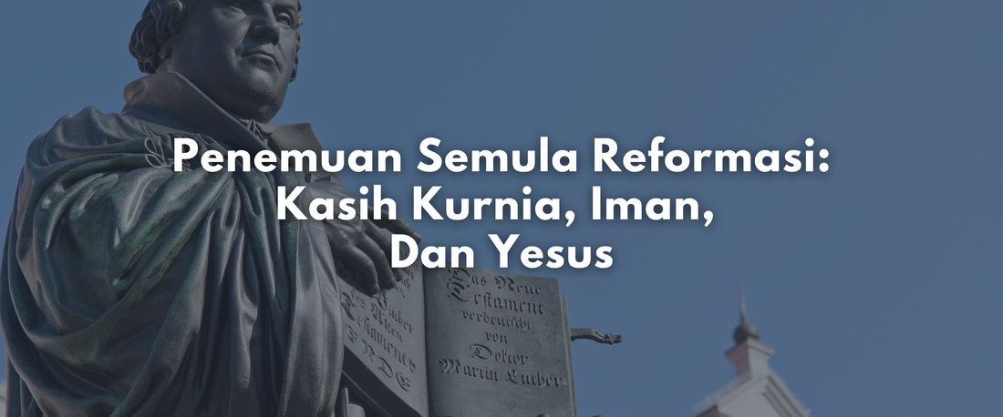 Penemuan Semula Reformasi: Kasih Kurnia, Iman, Dan Yesus