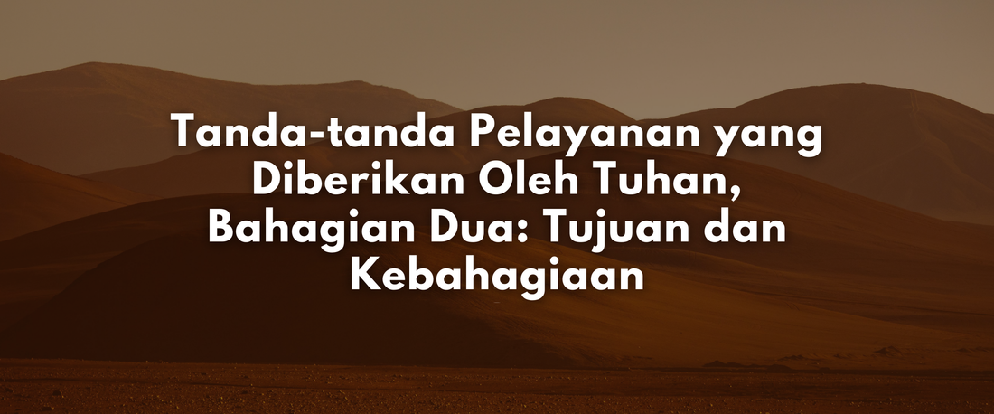 Tanda-tanda Pelayanan yang Diberikan Oleh Tuhan, Bahagian Dua: Tujuan dan Kebahagiaan