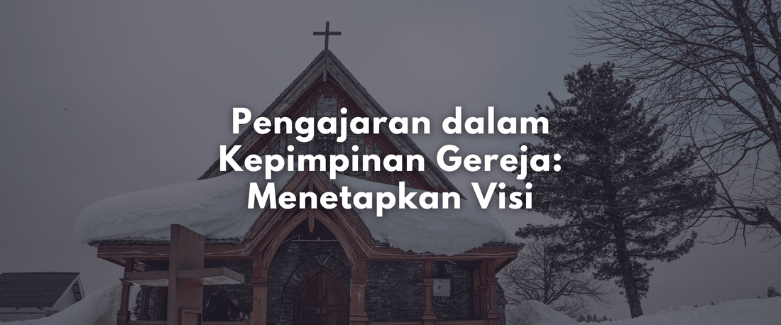 Pengajaran dalam Kepimpinan Gereja: Menetapkan Visi