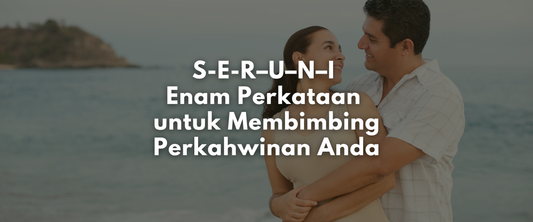 S-E-R–U–N–I Enam Perkataan untuk Membimbing Perkahwinan Anda