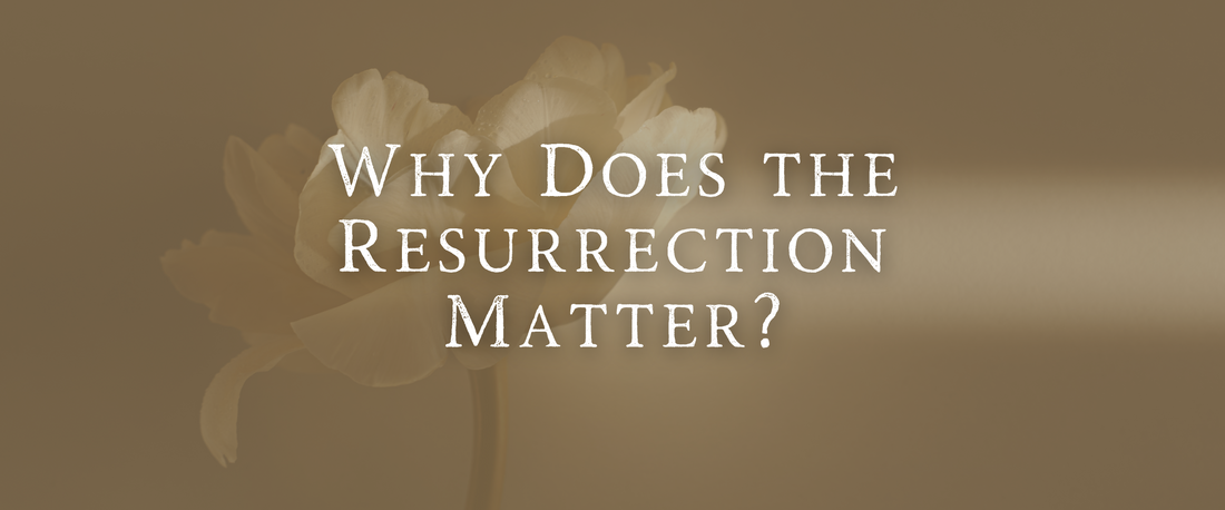 Why Does the Resurrection Matter?