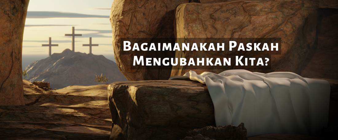Bagaimanakah Paskah Mengubahkan Kita?
